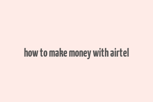 how to make money with airtel