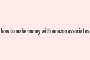 how to make money with amazon associates