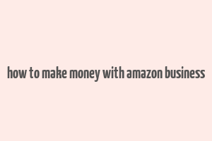 how to make money with amazon business