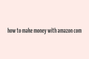 how to make money with amazon com