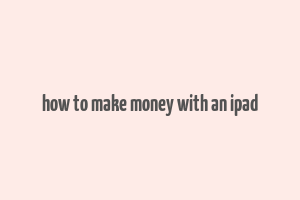 how to make money with an ipad