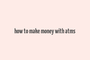 how to make money with atms