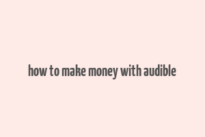 how to make money with audible