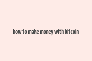 how to make money with bitcoin