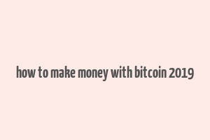 how to make money with bitcoin 2019