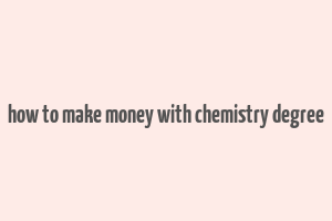 how to make money with chemistry degree