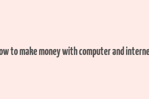 how to make money with computer and internet