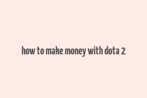 how to make money with dota 2