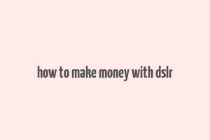 how to make money with dslr