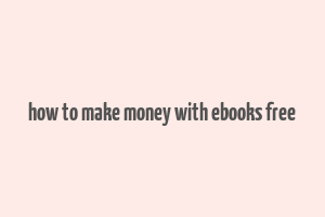 how to make money with ebooks free