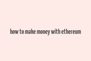 how to make money with ethereum