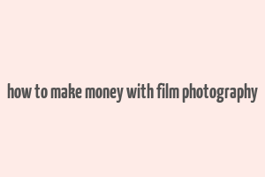 how to make money with film photography