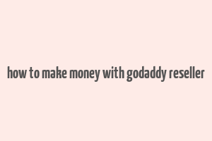 how to make money with godaddy reseller