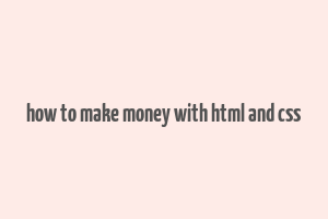 how to make money with html and css