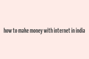 how to make money with internet in india