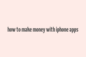 how to make money with iphone apps