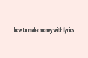 how to make money with lyrics