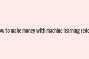 how to make money with machine learning reddit