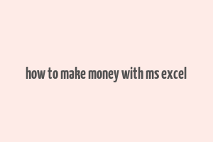 how to make money with ms excel