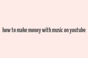 how to make money with music on youtube