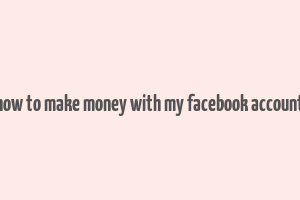 how to make money with my facebook account