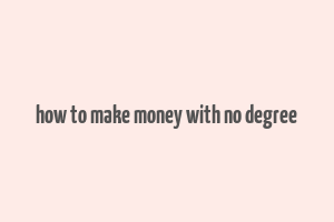 how to make money with no degree