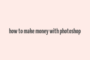 how to make money with photoshop