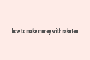 how to make money with rakuten