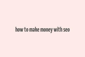 how to make money with seo