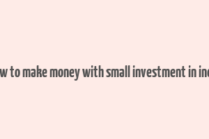 how to make money with small investment in india