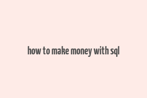 how to make money with sql