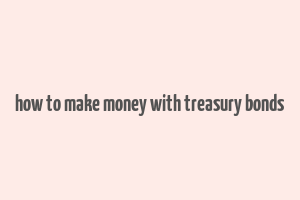 how to make money with treasury bonds