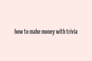 how to make money with trivia