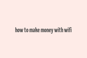 how to make money with wifi