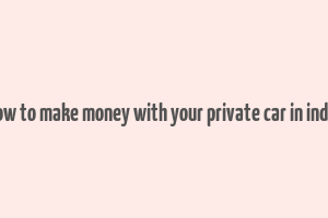 how to make money with your private car in india