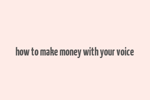 how to make money with your voice