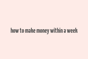 how to make money within a week