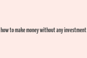 how to make money without any investment