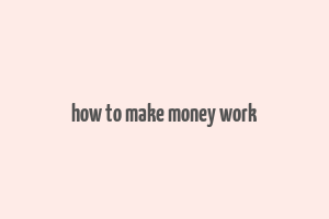 how to make money work