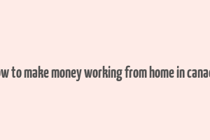 how to make money working from home in canada