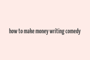 how to make money writing comedy