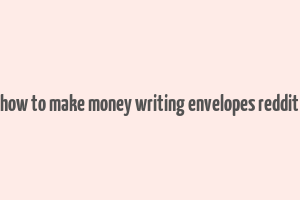 how to make money writing envelopes reddit