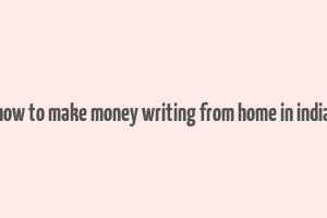 how to make money writing from home in india