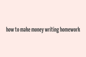 how to make money writing homework