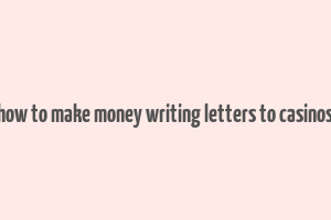 how to make money writing letters to casinos