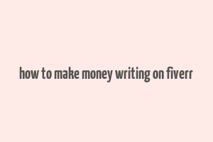 how to make money writing on fiverr