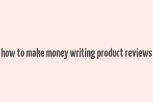 how to make money writing product reviews