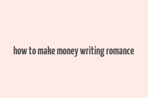 how to make money writing romance