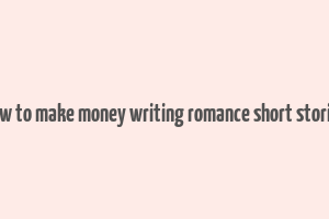 how to make money writing romance short stories