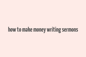 how to make money writing sermons